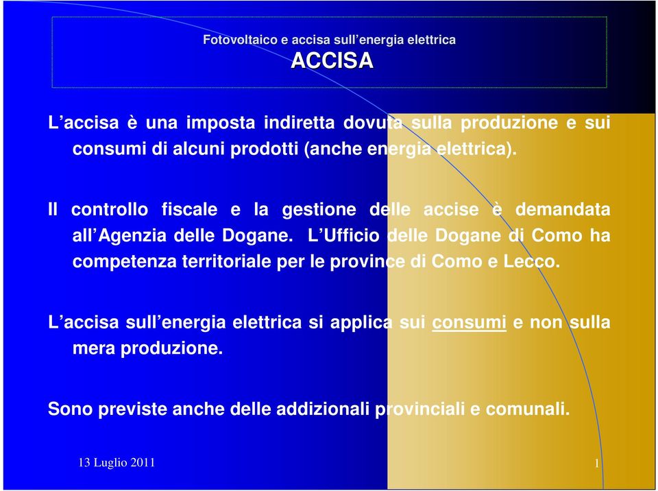 L Ufficio delle Dogane di Como ha competenza territoriale per le province di Como e Lecco.