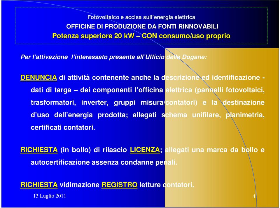 misura/contatori) e la destinazione d uso dell energia prodotta; allegati schema unifilare, planimetria, certificati contatori.