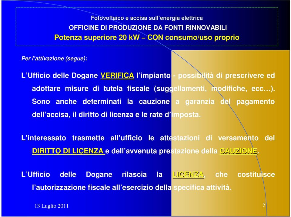 Sono anche determinati la cauzione a garanzia del pagamento dell accisa, il diritto di licenza e le rate d imposta.