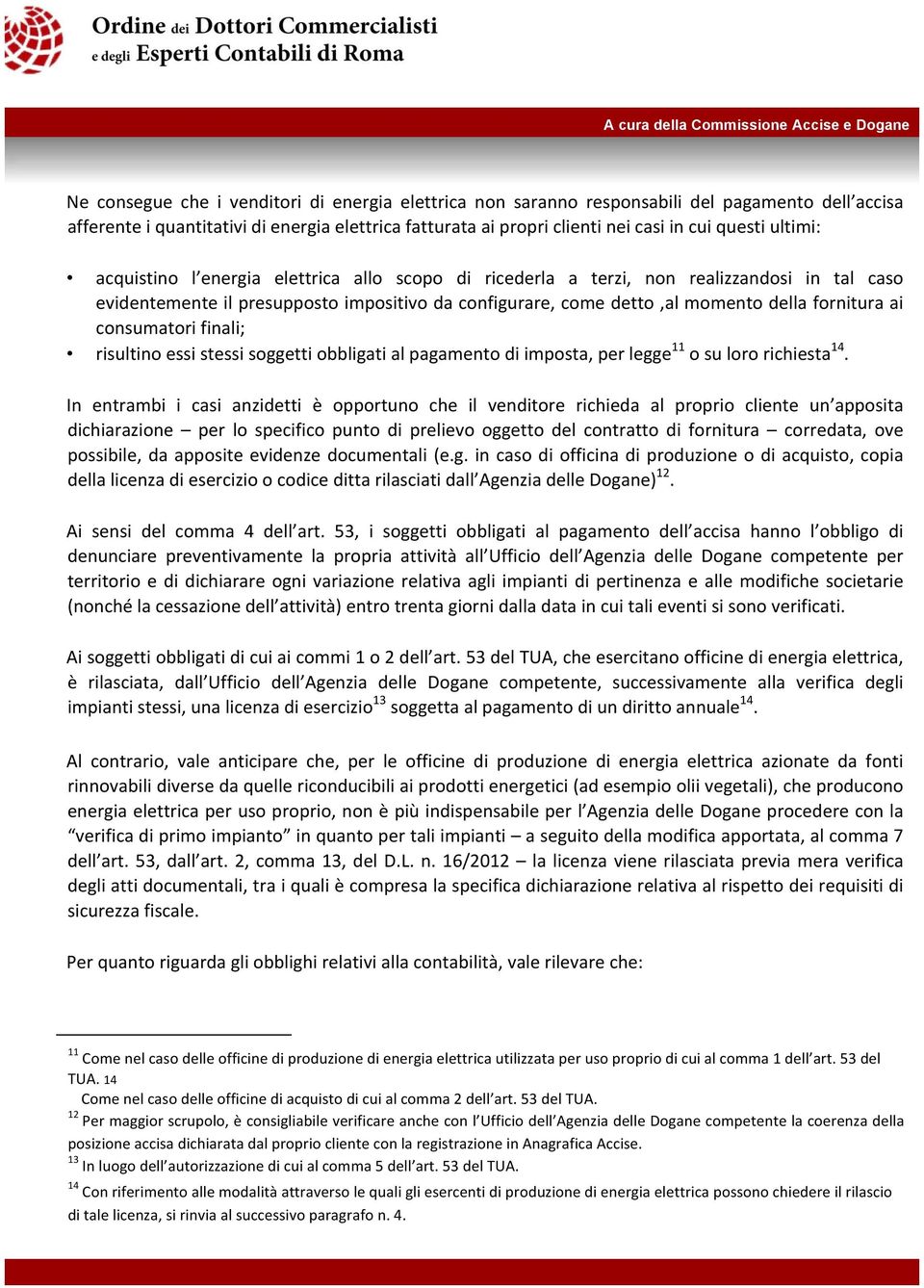 consumatori finali; risultino essi stessi soggetti obbligati al pagamento di imposta, per legge 11 o su loro richiesta 14.