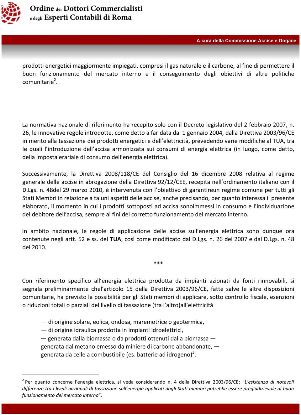 26, le innovative regole introdotte, come detto a far data dal 1 gennaio 2004, dalla Direttiva 2003/96/CE in merito alla tassazione dei prodotti energetici e dell elettricità, prevedendo varie