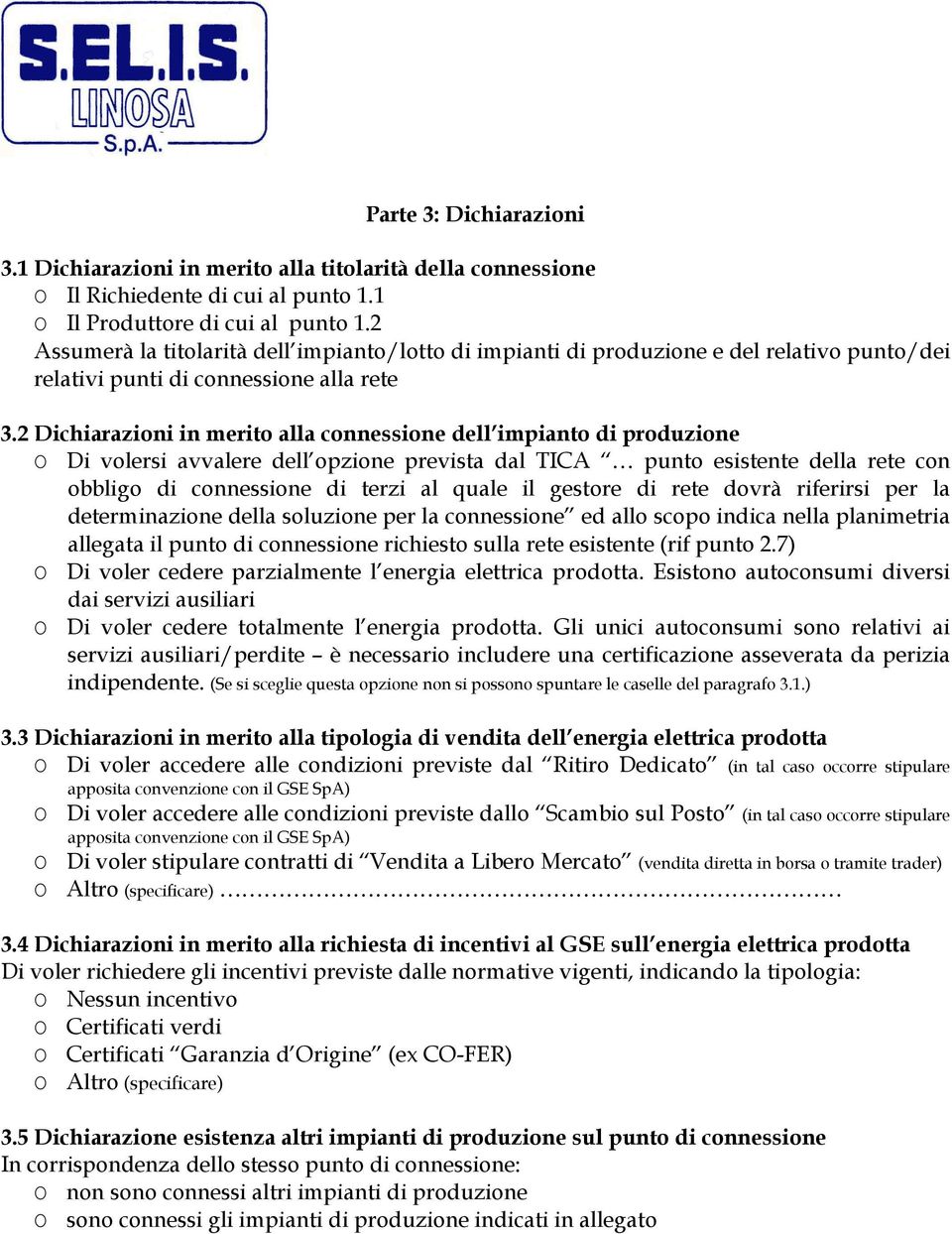 2 Dichiarazioni in merito alla connessione dell impianto di produzione O Di volersi avvalere dell opzione prevista dal TICA punto esistente della rete con obbligo di connessione di terzi al quale il