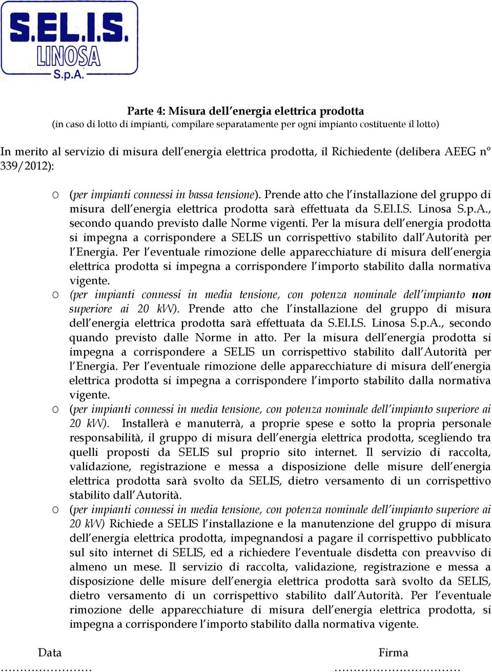 Prende atto che l installazione del gruppo di misura dell energia elettrica prodotta sarà effettuata da S.El.I.S. Linosa S.p.A., secondo quando previsto dalle Norme vigenti.