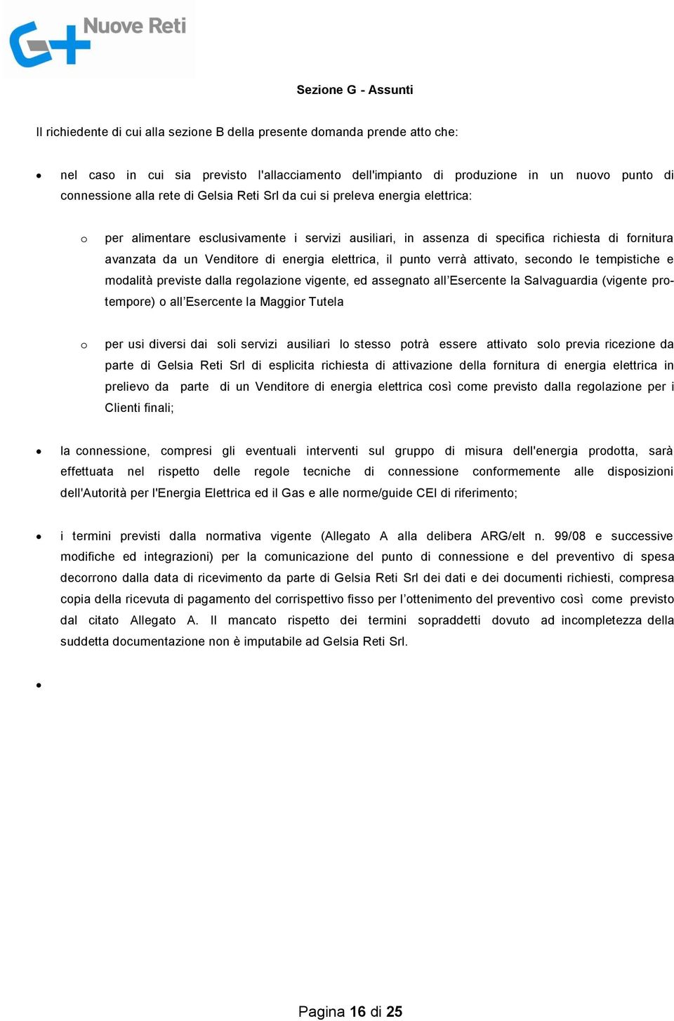 Venditore di energia elettrica, il punto verrà attivato, secondo le tempistiche e modalità previste dalla regolazione vigente, ed assegnato all Esercente la Salvaguardia (vigente protempore) o all