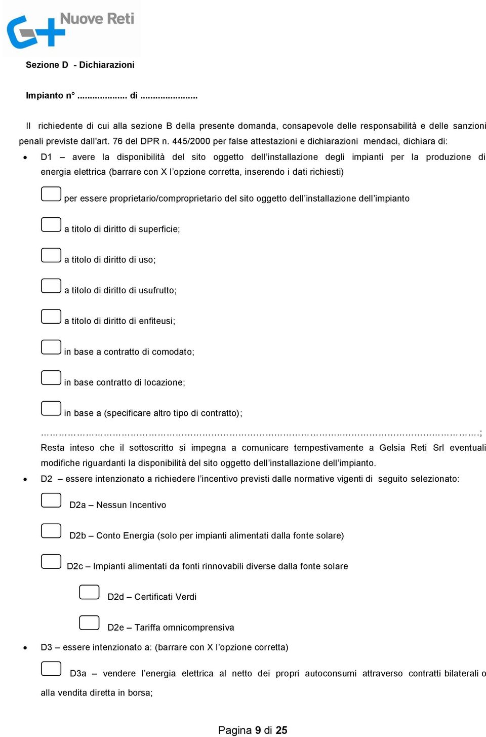 X l opzione corretta, inserendo i dati richiesti) per essere proprietario/comproprietario del sito oggetto dell installazione dell impianto a titolo di diritto di superficie; a titolo di diritto di