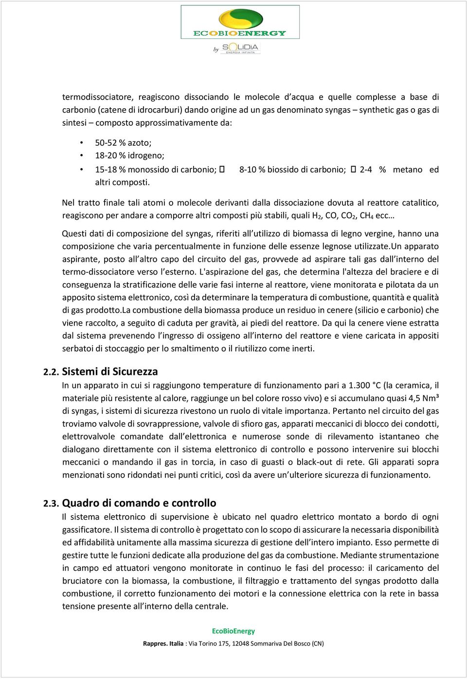 Nel tratto finale tali atomi o molecole derivanti dalla dissociazione dovuta al reattore catalitico, reagiscono per andare a comporre altri composti più stabili, quali H 2, CO, CO 2, CH 4 ecc Questi