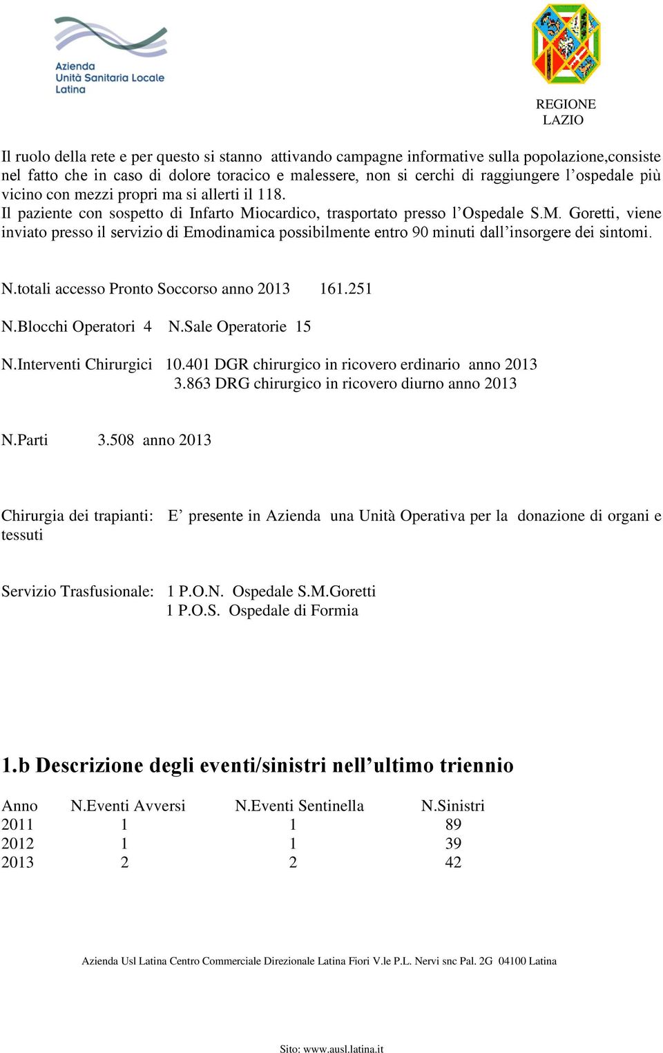 N.totali accesso Pronto Soccorso anno 2013 161.251 N.Blocchi Operatori 4 N.Sale Operatorie 15 N.Interventi Chirurgici 10.401 DGR chirurgico in ricovero erdinario anno 2013 3.