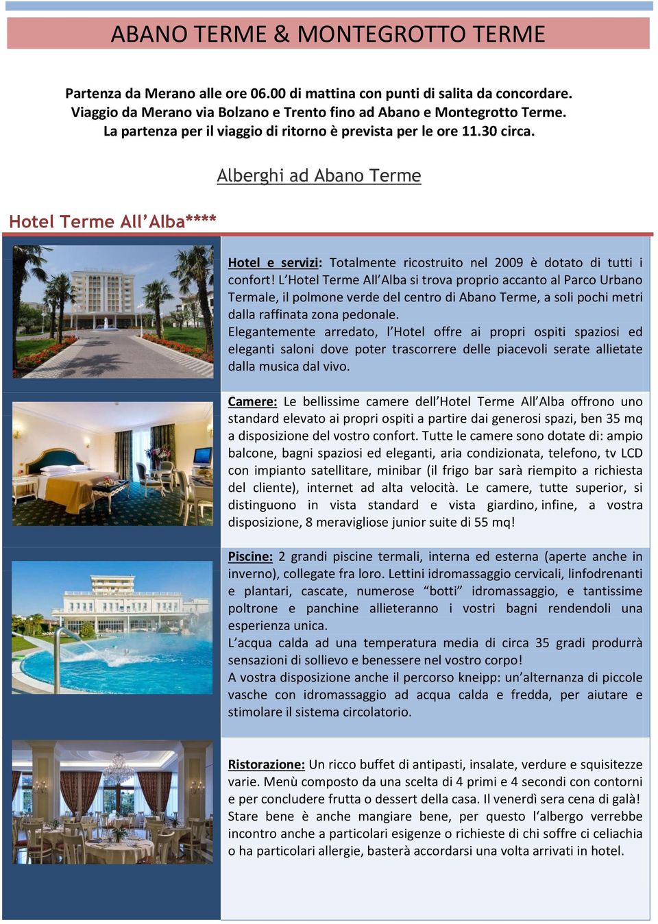 L Hotel Terme All Alba si trova proprio accanto al Parco Urbano Termale, il polmone verde del centro di Abano Terme, a soli pochi metri dalla raffinata zona pedonale.