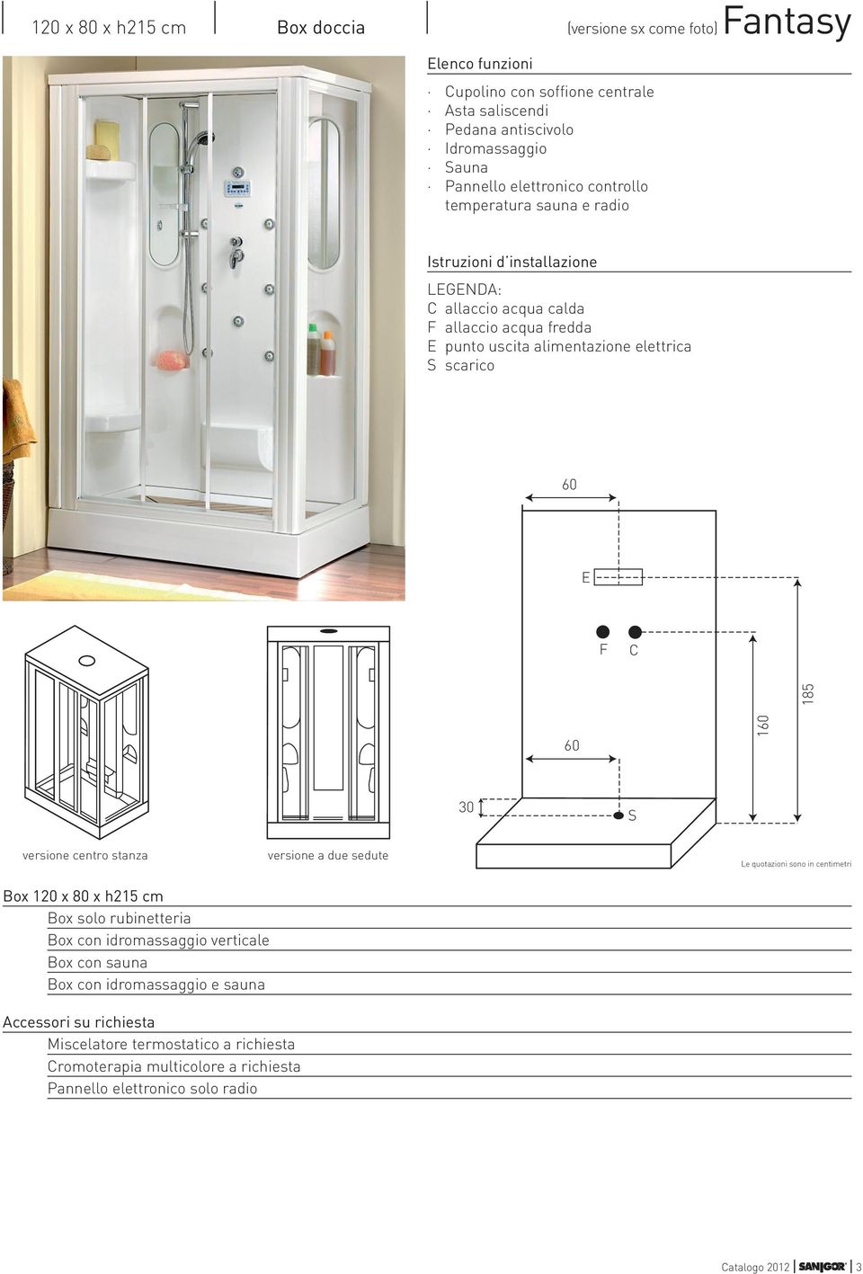 185 185 60 60 160 160 30 30 anza versione centro stanza versione a due sedute versione a due sedute Box 120 x 80 x h215 Box solo rubinetteria Box con idromassaggio