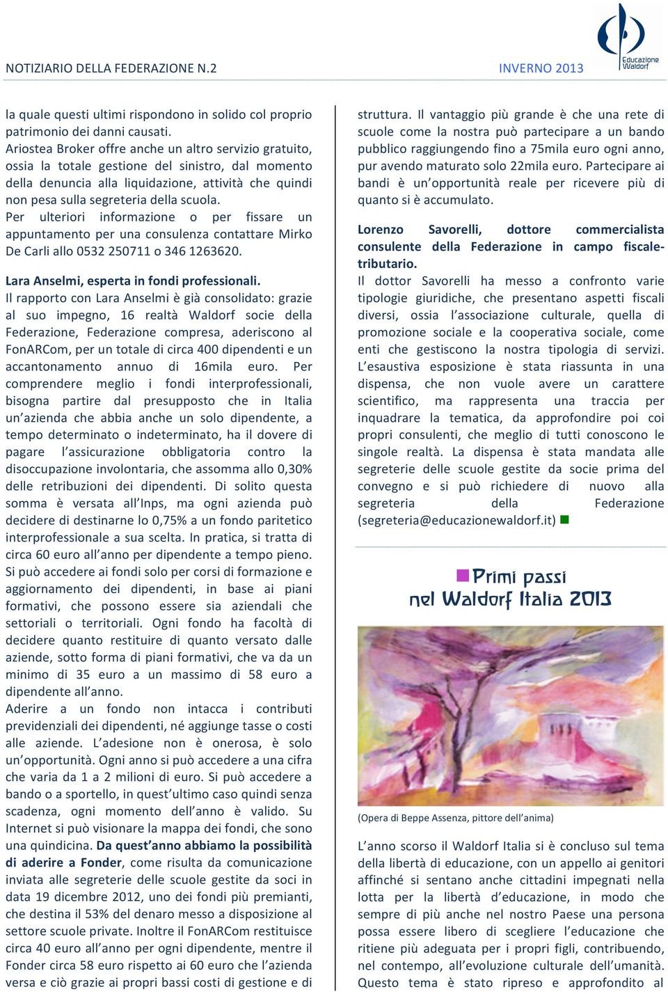 Per ulteriori informazione o per fissare un appuntamento per una consulenza contattare Mirko De Carli allo 0532 250711 o 346 1263620. Lara Anselmi, esperta in fondi professionali.