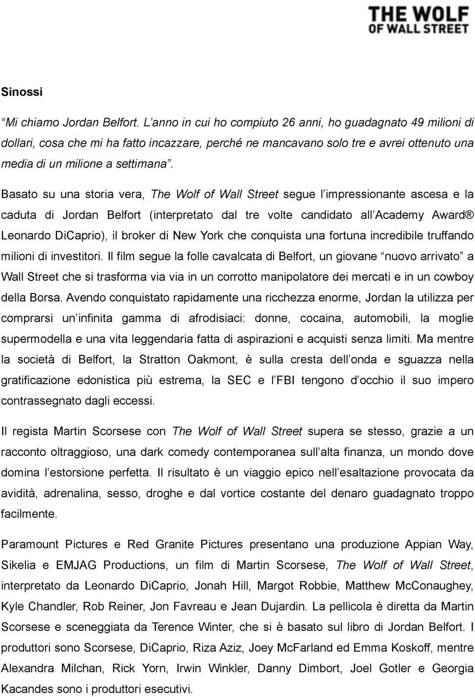 Basato su una storia vera, The Wolf of Wall Street segue l impressionante ascesa e la caduta di Jordan Belfort (interpretato dal tre volte candidato all Academy Award Leonardo DiCaprio), il broker di