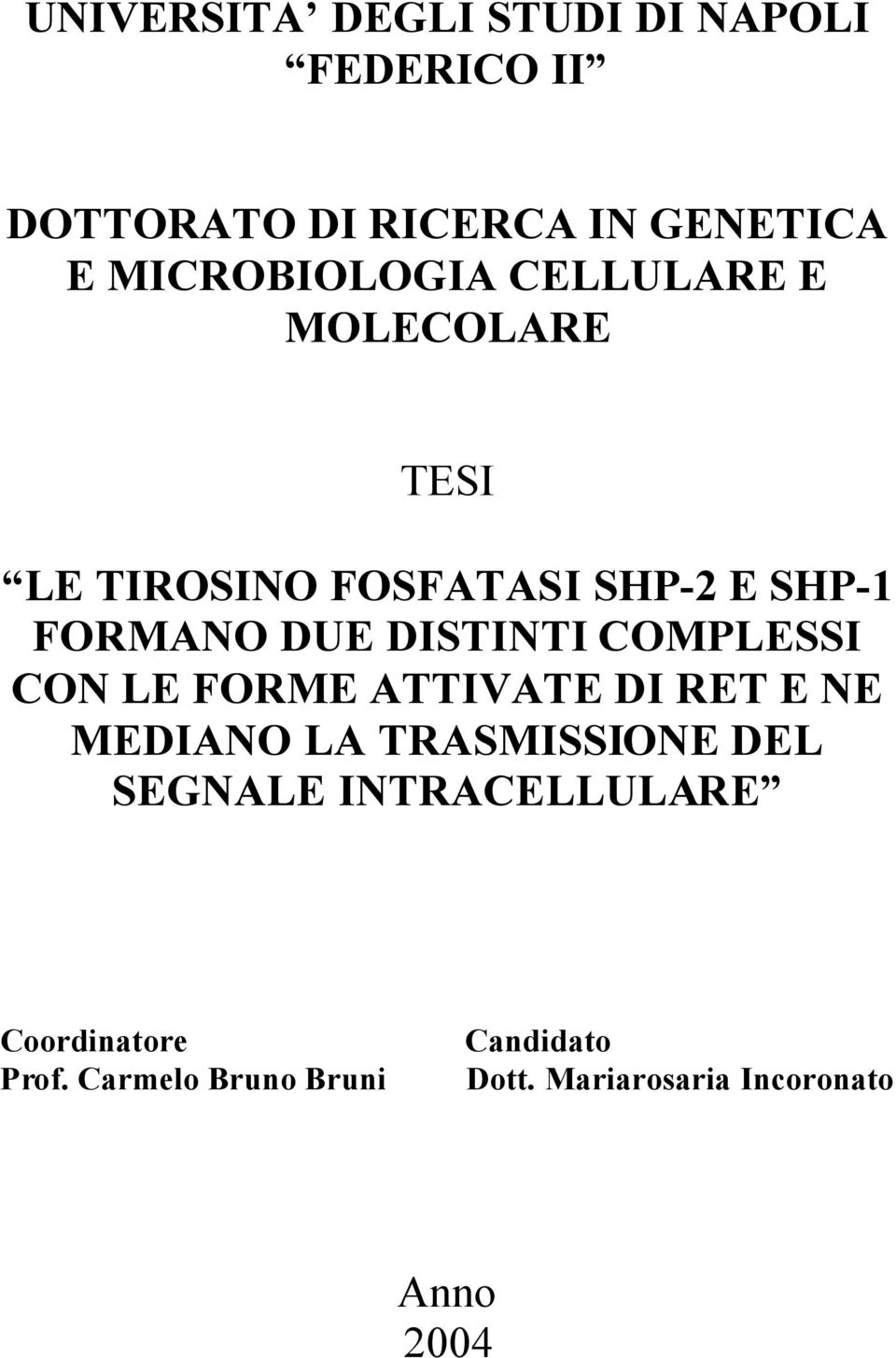 DISTINTI COMPLESSI CON LE FORME ATTIVATE DI RET E NE MEDIANO LA TRASMISSIONE DEL SEGNALE