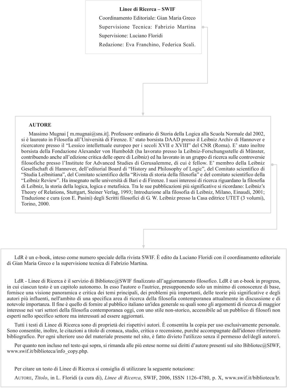 E stato borsista DAAD presso il Leibniz Archiv di Hannover e ricercatore presso il Lessico intellettuale europeo per i secoli XVII e XVIII del CNR (Roma).