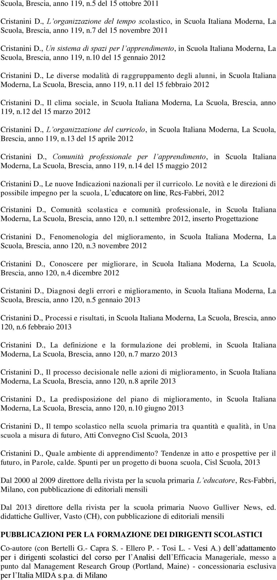 , Le diverse modalità di raggruppamento degli alunni, in Scuola Italiana Moderna, La Scuola, Brescia, anno 119, n.11 del 15 febbraio 2012 Cristanini D.