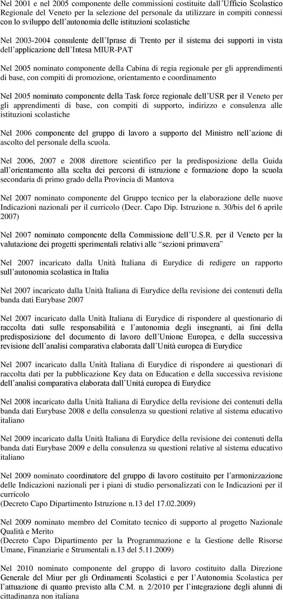 Cabina di regia regionale per gli apprendimenti di base, con compiti di promozione, orientamento e coordinamento Nel 2005 nominato componente della Task force regionale dell USR per il Veneto per gli