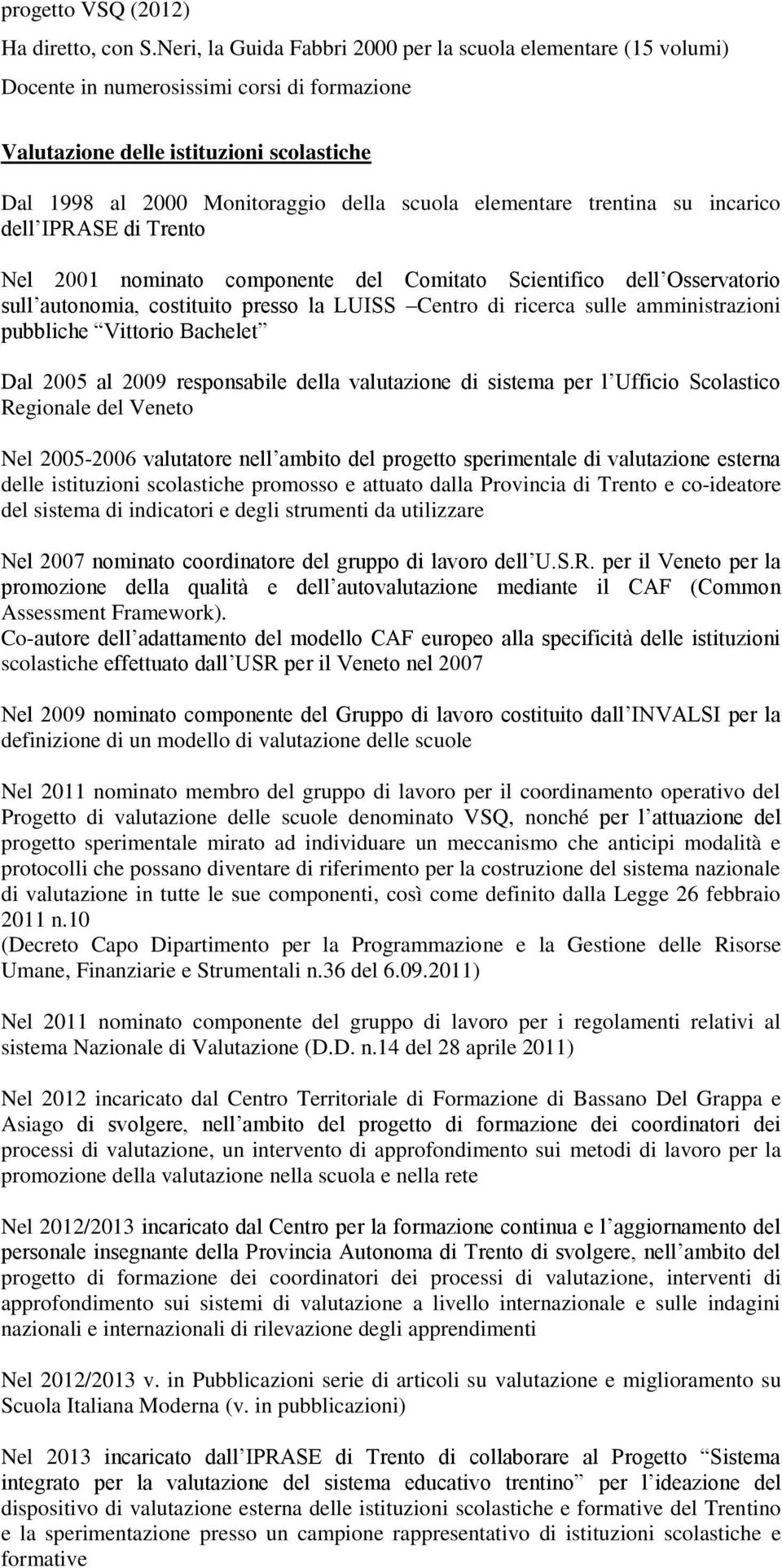 elementare trentina su incarico dell IPRASE di Trento Nel 2001 nominato componente del Comitato Scientifico dell Osservatorio sull autonomia, costituito presso la LUISS Centro di ricerca sulle