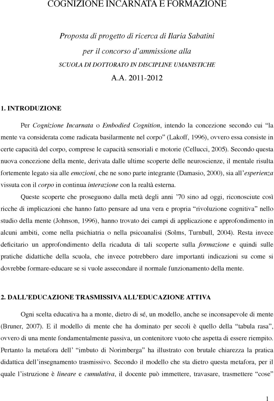 certe capacità del corpo, comprese le capacità sensoriali e motorie (Cellucci, 2005).