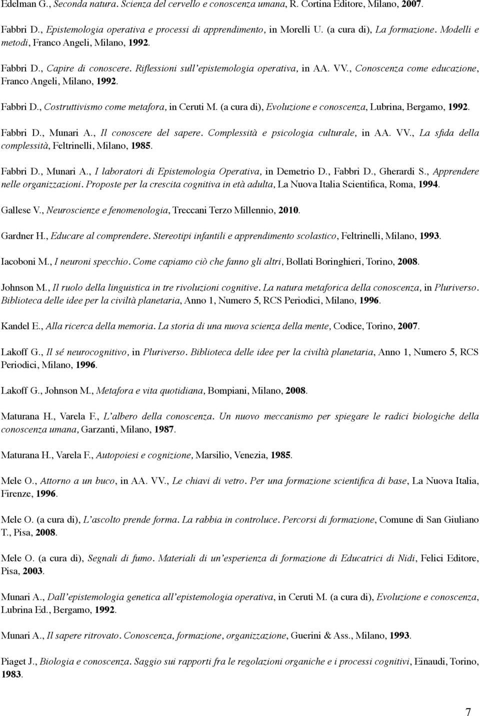 , Conoscenza come educazione, Franco Angeli, Milano, 1992. Fabbri D., Costruttivismo come metafora, in Ceruti M. (a cura di), Evoluzione e conoscenza, Lubrina, Bergamo, 1992. Fabbri D., Munari A.