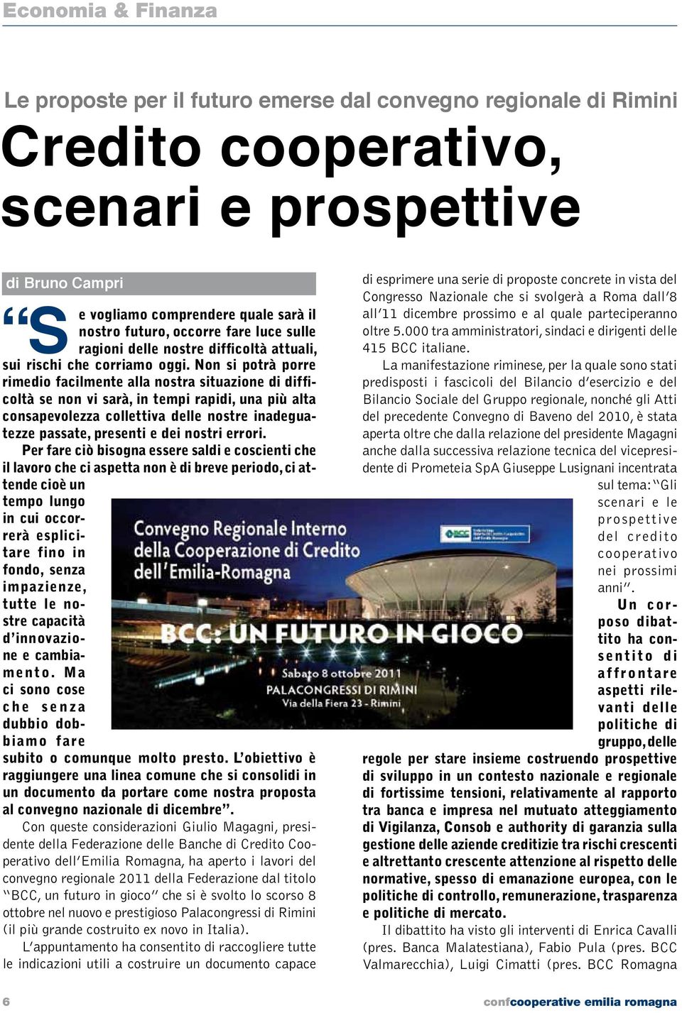 Non si potrà porre rimedio facilmente alla nostra situazione di difficoltà se non vi sarà, in tempi rapidi, una più alta consapevolezza collettiva delle nostre inadeguatezze passate, presenti e dei