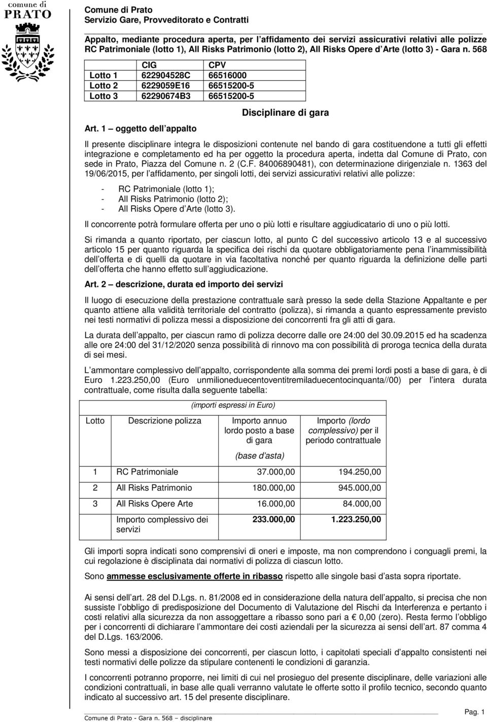 1 oggetto dell appalto Disciplinare di gara Il presente disciplinare integra le disposizioni contenute nel bando di gara costituendone a tutti gli effetti integrazione e completamento ed ha per