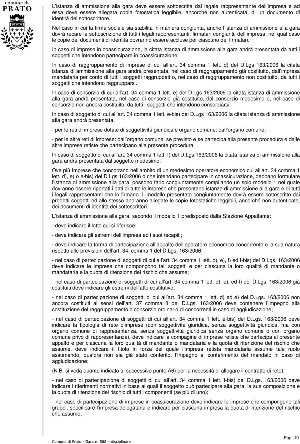 Nel caso in cui la firma sociale sia stabilita in maniera congiunta, anche l istanza di ammissione alla gara dovrà recare la sottoscrizione di tutti i legali rappresentanti, firmatari congiunti, dell