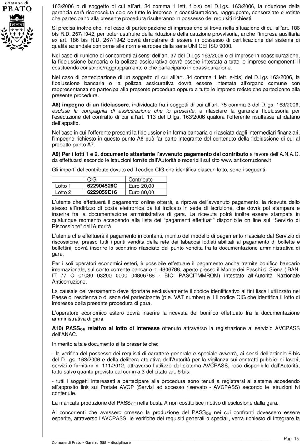 possesso dei requisiti richiesti. Si precisa inoltre che, nel caso di partecipazione di impresa che si trova nella situazione di cui all art. 186 bis R.D.