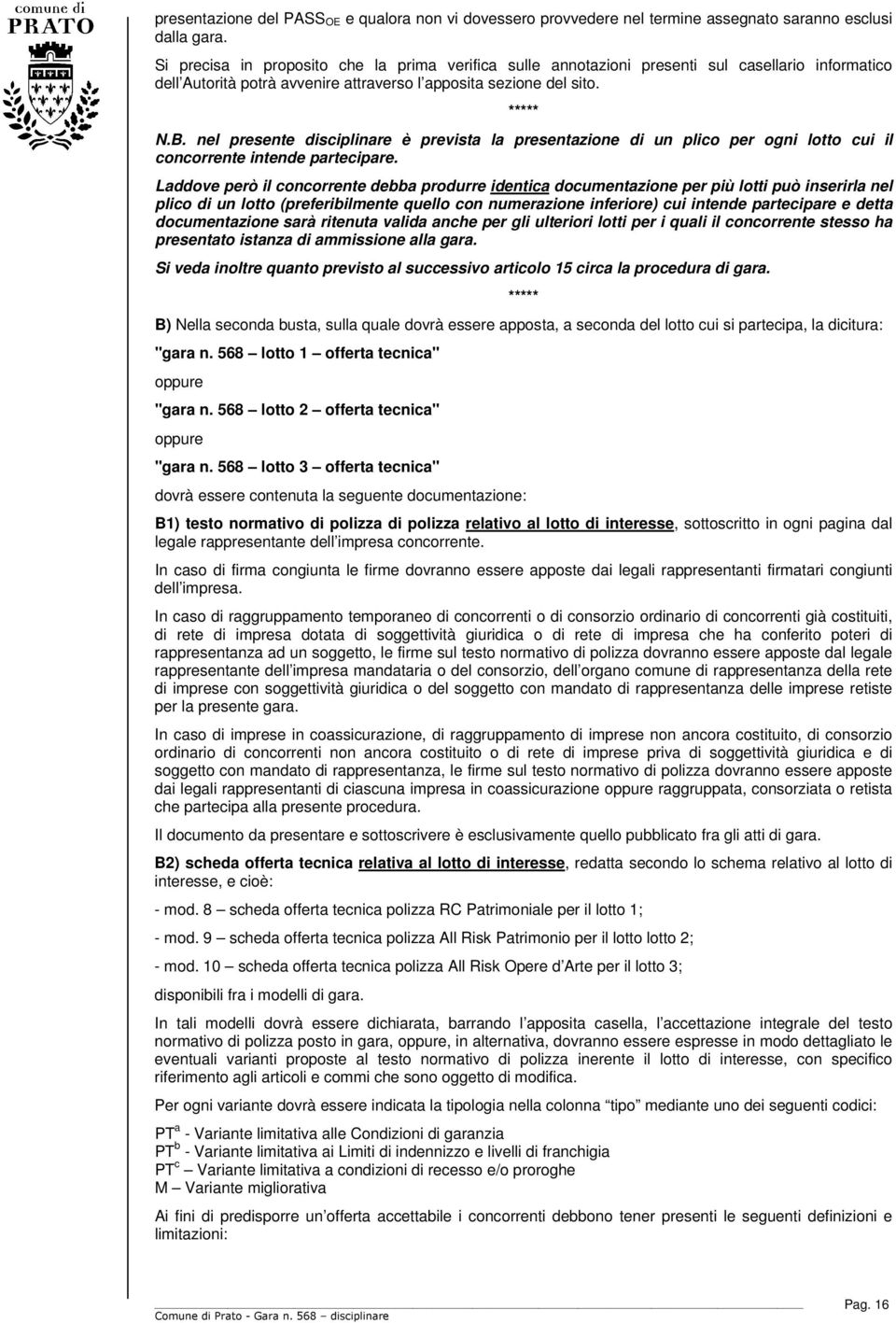 nel presente disciplinare è prevista la presentazione di un plico per ogni lotto cui il concorrente intende partecipare.