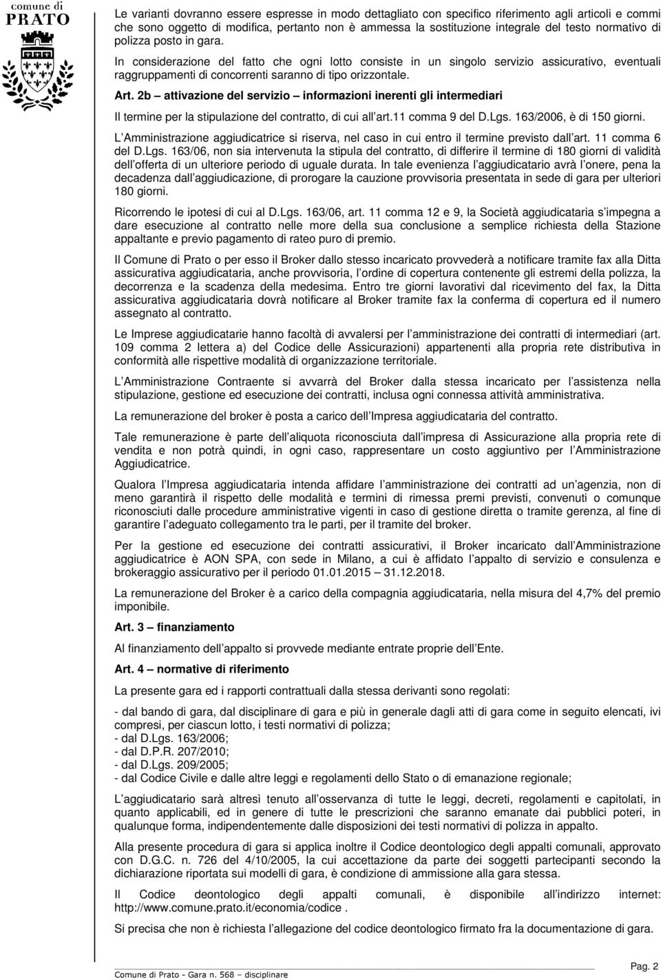 2b attivazione del servizio informazioni inerenti gli intermediari Il termine per la stipulazione del contratto, di cui all art.11 comma 9 del D.Lgs. 163/2006, è di 150 giorni.