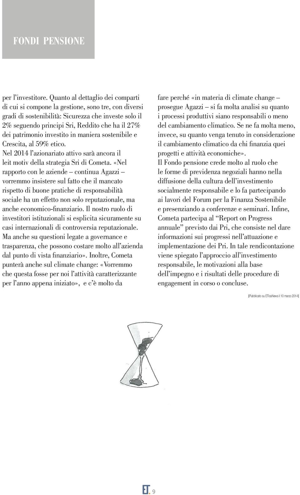 patrimonio investito in maniera sostenibile e Crescita, al 59% etico. Nel 2014 l azionariato attivo sarà ancora il leit motiv della strategia Sri di Cometa.