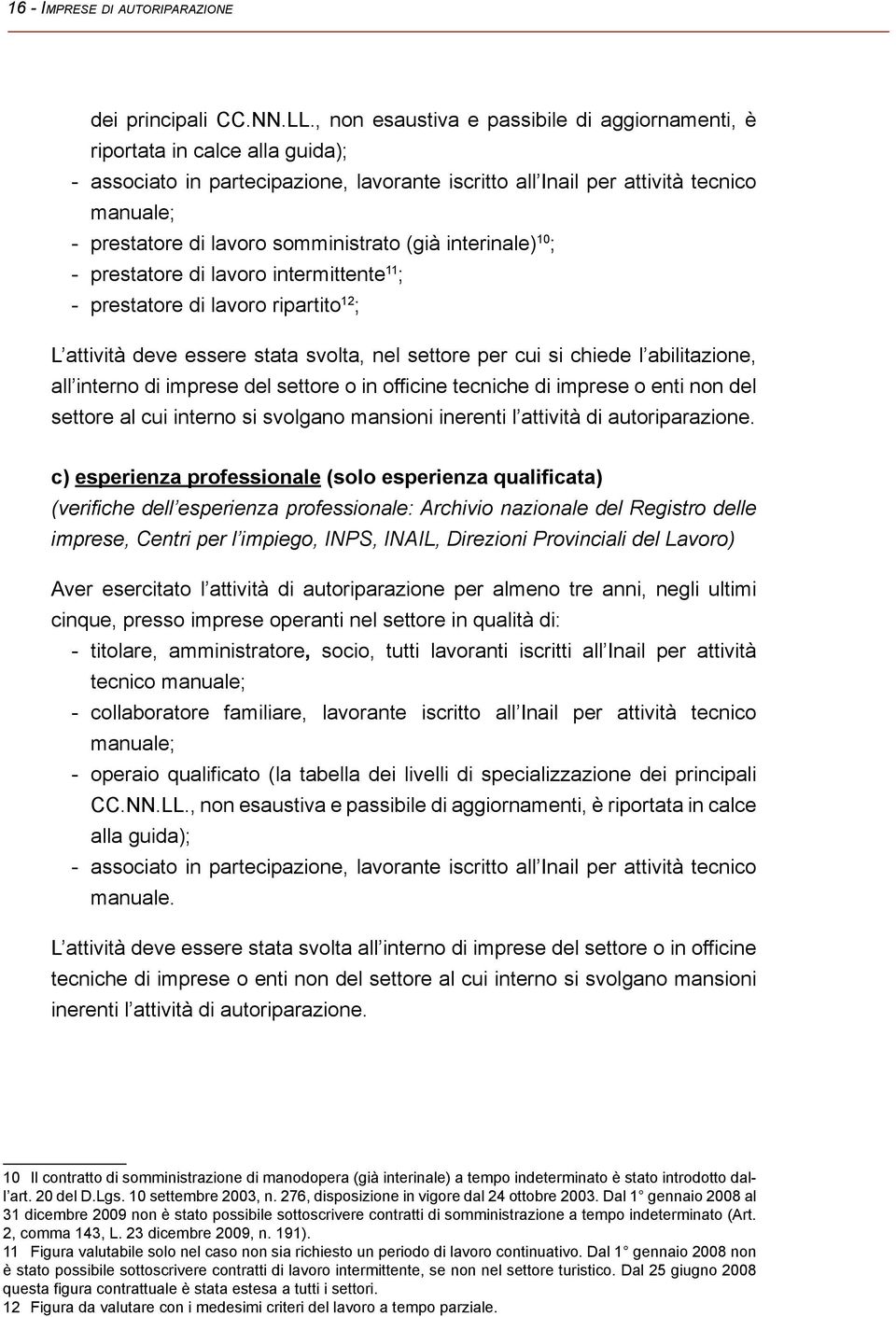 somministrato (già interinale) 10 ; - prestatore di lavoro intermittente 11 ; - prestatore di lavoro ripartito 12 ; L attività deve essere stata svolta, nel settore per cui si chiede l abilitazione,