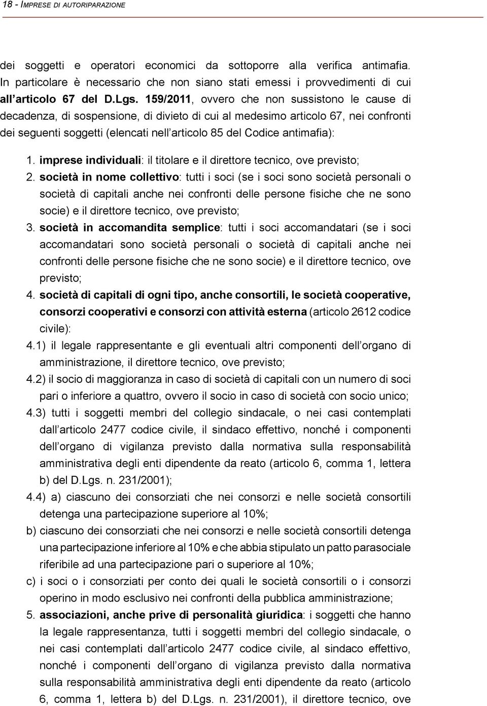 159/2011, ovvero che non sussistono le cause di decadenza, di sospensione, di divieto di cui al medesimo articolo 67, nei confronti dei seguenti soggetti (elencati nell articolo 85 del Codice