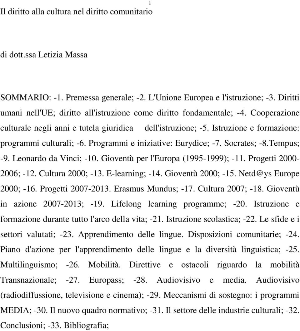 Programmi e iniziative: Eurydice; -7. Socrates; -8.Tempus; -9. Leonardo da Vinci; -10. Gioventù per l'europa (1995-1999); -11. Progetti 2000-2006; -12. Cultura 2000; -13. E-learning; -14.