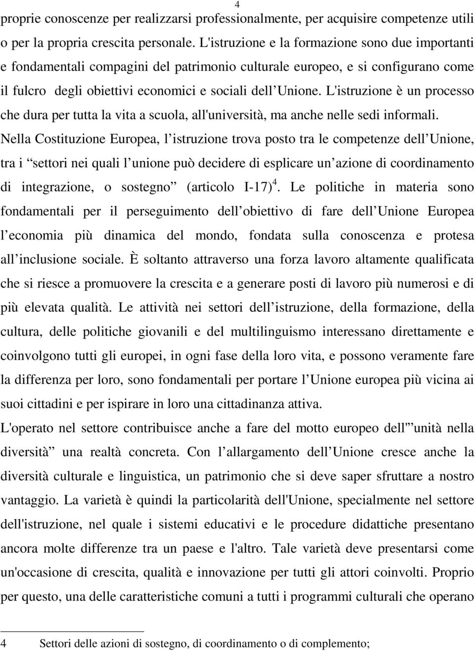 L'istruzione è un processo che dura per tutta la vita a scuola, all'università, ma anche nelle sedi informali.