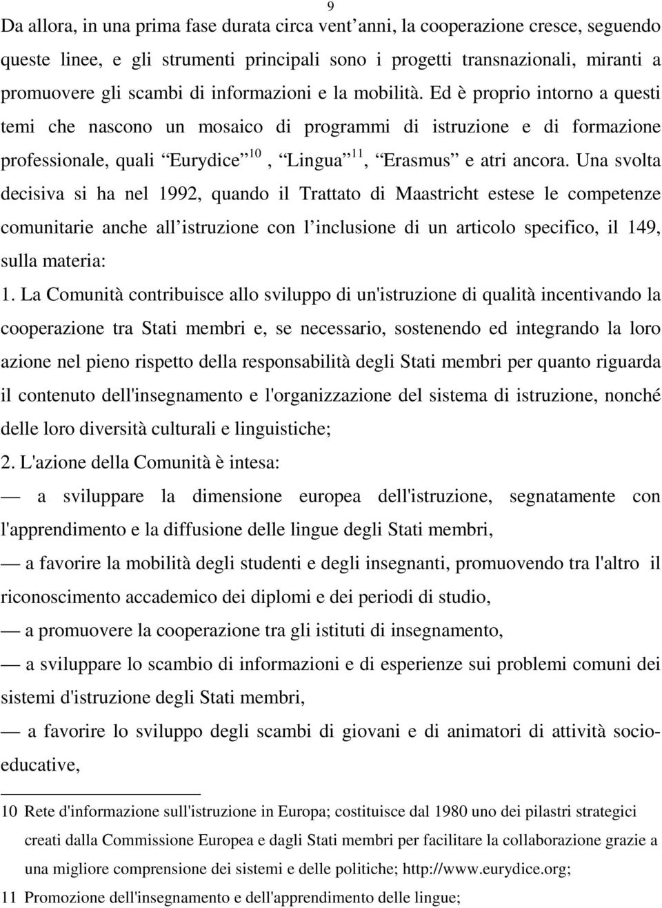 Una svolta decisiva si ha nel 1992, quando il Trattato di Maastricht estese le competenze comunitarie anche all istruzione con l inclusione di un articolo specifico, il 149, sulla materia: 1.