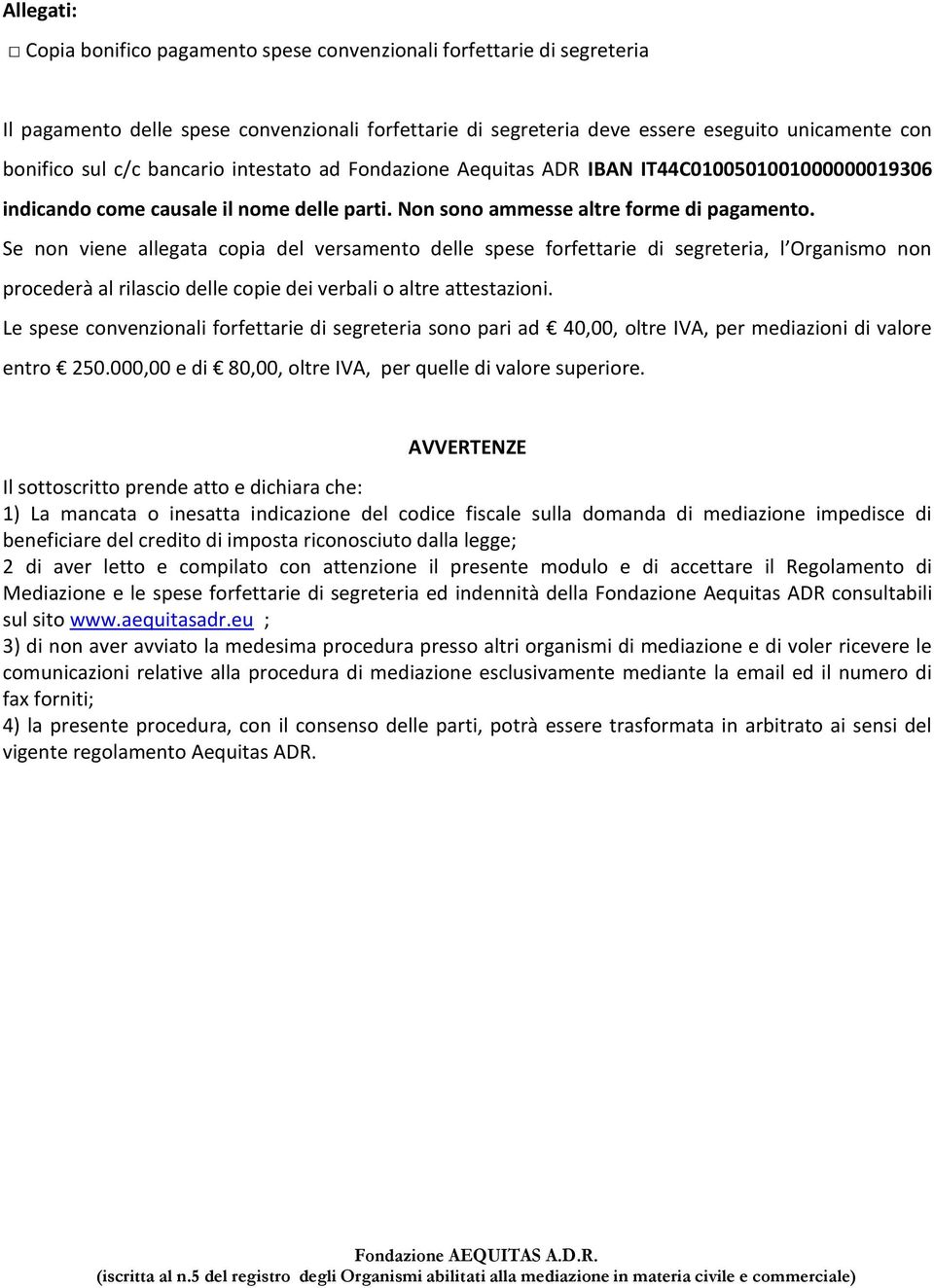 Se non viene allegata copia del versamento delle spese forfettarie di segreteria, l Organismo non procederà al rilascio delle copie dei verbali o altre attestazioni.