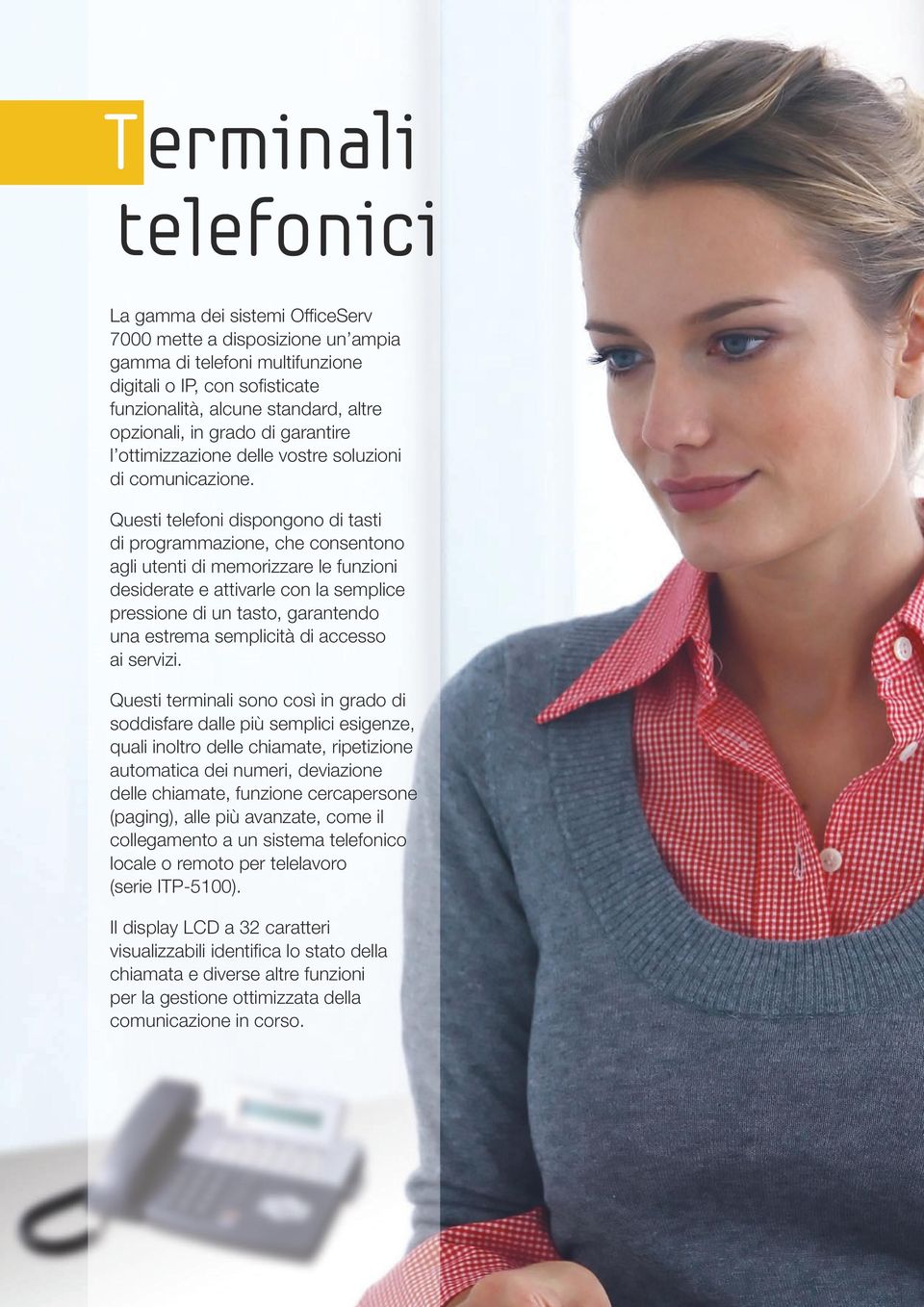 Questi telefoni dispongono di tasti di programmazione, che consentono agli utenti di memorizzare le funzioni desiderate e attivarle con la semplice pressione di un tasto, garantendo una estrema