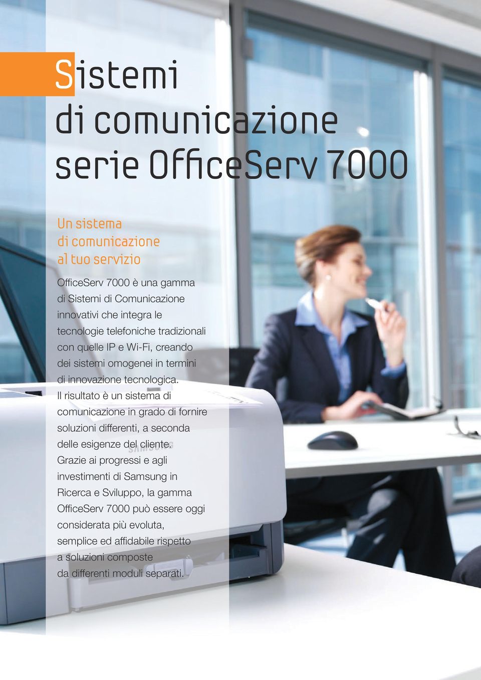 Il risultato è un sistema di comunicazione in grado di fornire soluzioni differenti, a seconda delle esigenze del cliente.