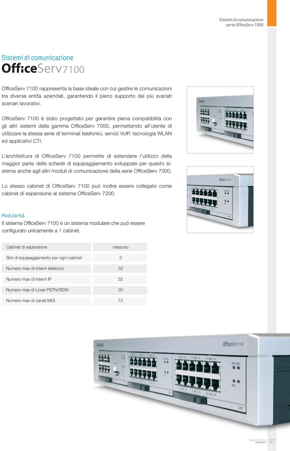 OfficeServ 7100 è stato progettato per garantire piena compatibilità con gli altri sistemi della gamma OfficeServ 7000, permettendo all utente di utilizzare la stessa serie di terminali telefonici,