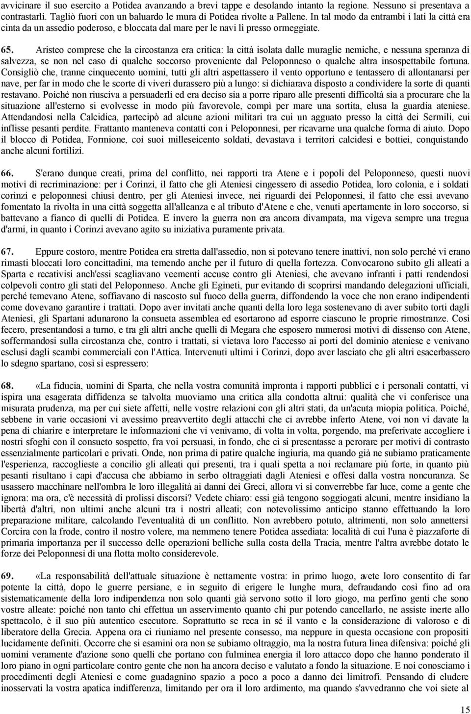 Aristeo comprese che la circostanza era critica: la città isolata dalle muraglie nemiche, e nessuna speranza di salvezza, se non nel caso di qualche soccorso proveniente dal Peloponneso o qualche