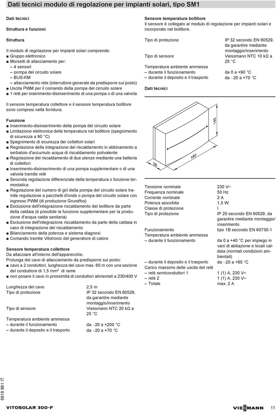 una pompa o di una valvola Sensore temperatura bollitore Il sensore è collegato al modulo di regolazione per impianti solari e incorporato nel bollitore.