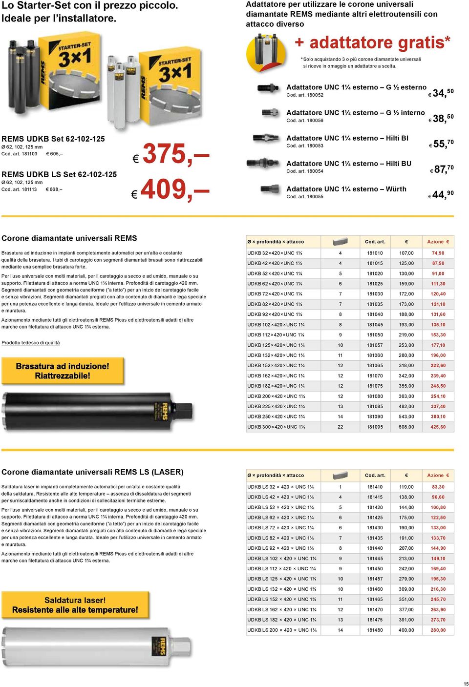riceve in omaggio un adattatore a scelta. Adattatore UNC 1¼ esterno G ½ esterno Cod. art. 180052# 180052# 34, 50 Adattatore UNC 1¼ esterno G ½ interno Cod. art. 180056# 180056# 38, 50 REMS UDKB Set 62-102-125 Ø 62, 102, 125 mm Cod.