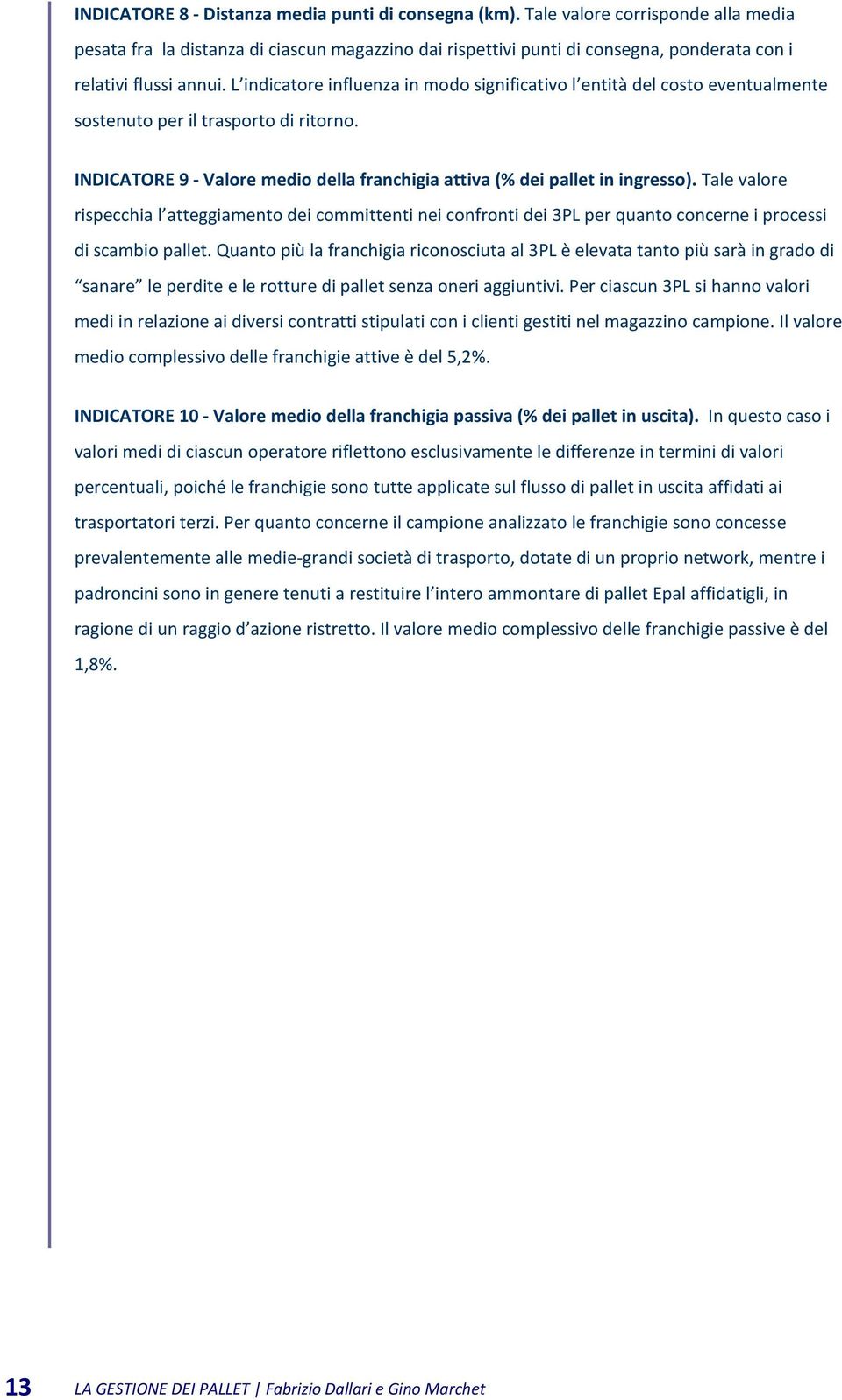 L indicatore influenza in modo significativo l entità del costo eventualmente sostenuto per il trasporto di ritorno. INDICATORE 9 - Valore medio della franchigia attiva (% dei pallet in ingresso).