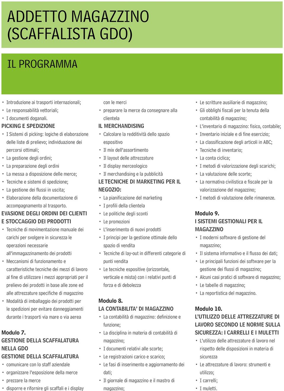 disposizione delle merce; Tecniche e sistemi di spedizione; La gestione dei flussi in uscita; Elaborazione della documentazione di accompagnamento al trasporto.