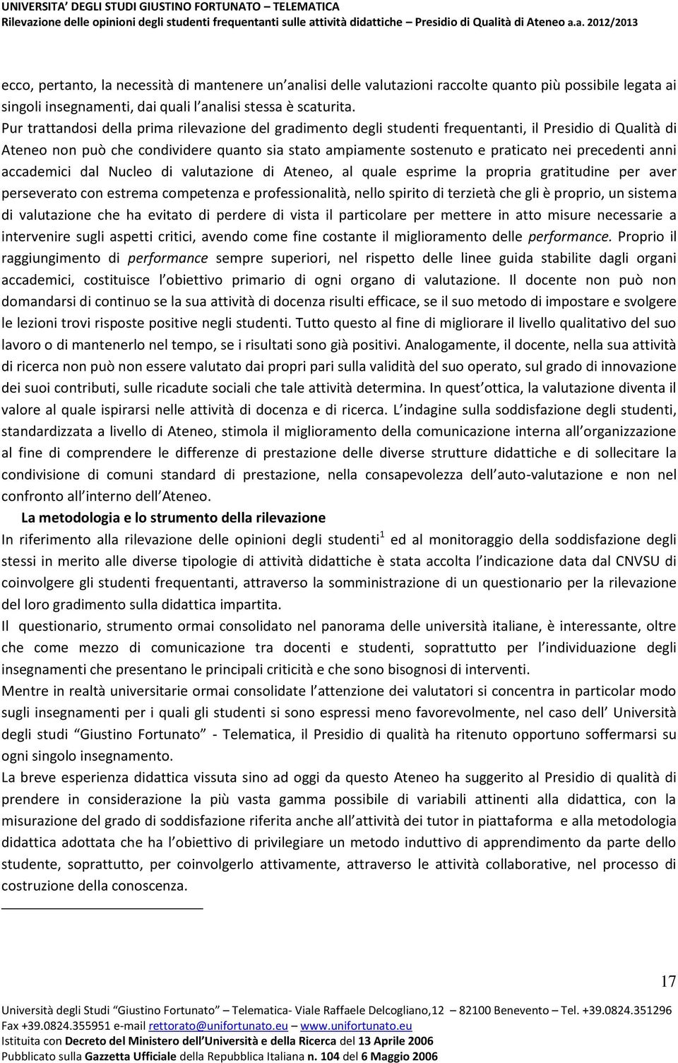 precedenti anni accademici dal Nucleo di valutazione di Ateneo, al quale esprime la propria gratitudine per aver perseverato con estrema competenza e professionalità, nello spirito di terzietà che