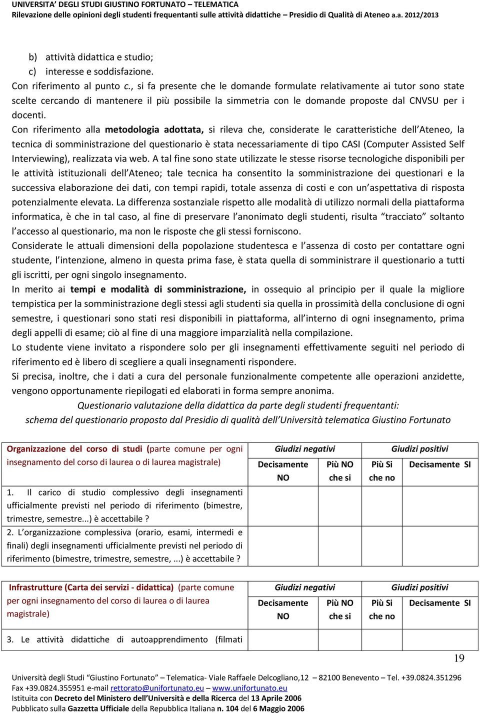 Con riferimento alla metodologia adottata, si rileva che, considerate le caratteristiche dell Ateneo, la tecnica di somministrazione del questionario è stata necessariamente di tipo CASI (Computer