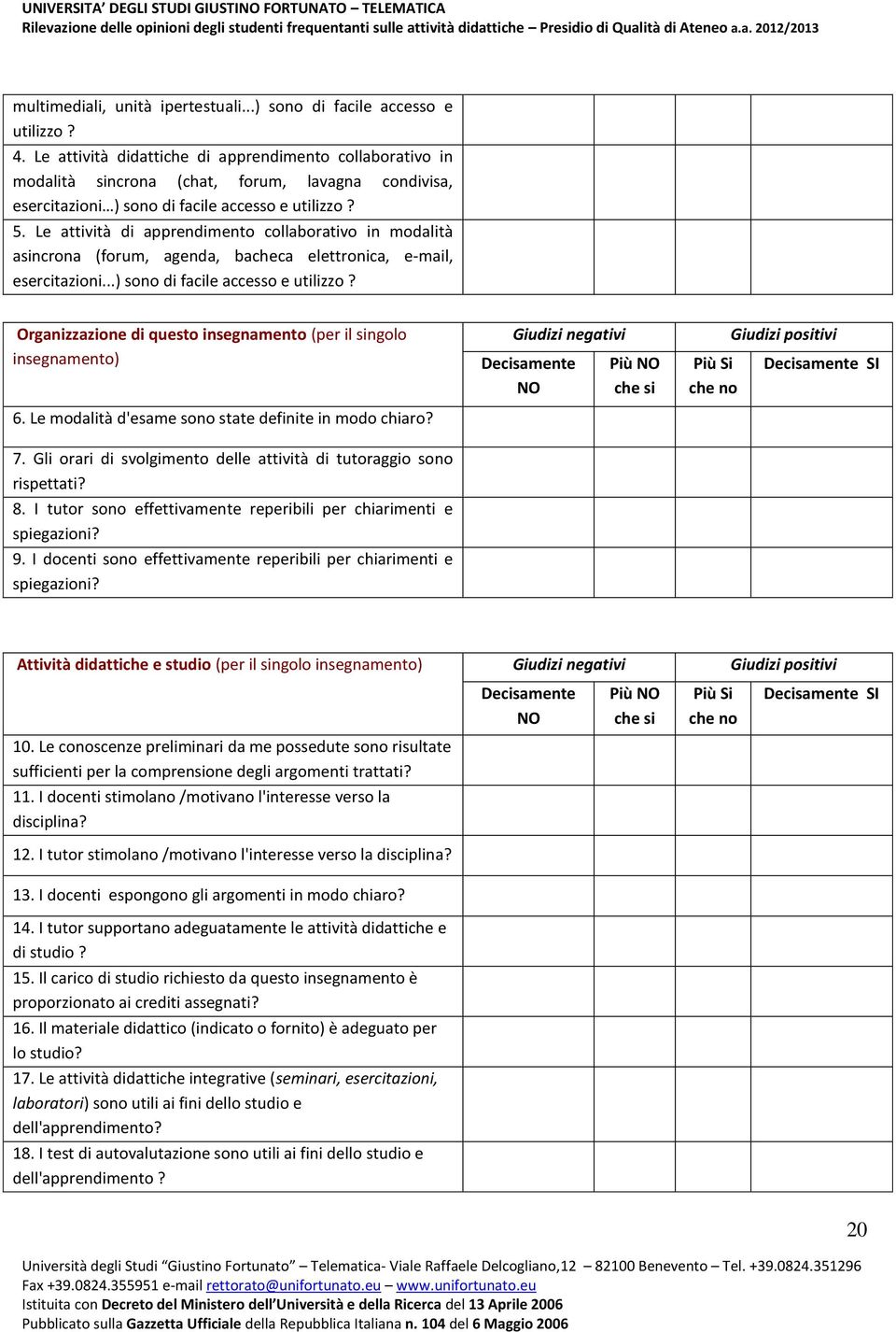 Le attività di apprendimento collaborativo in modalità asincrona (forum, agenda, bacheca elettronica, e-mail, esercitazioni...) sono di facile accesso e utilizzo?