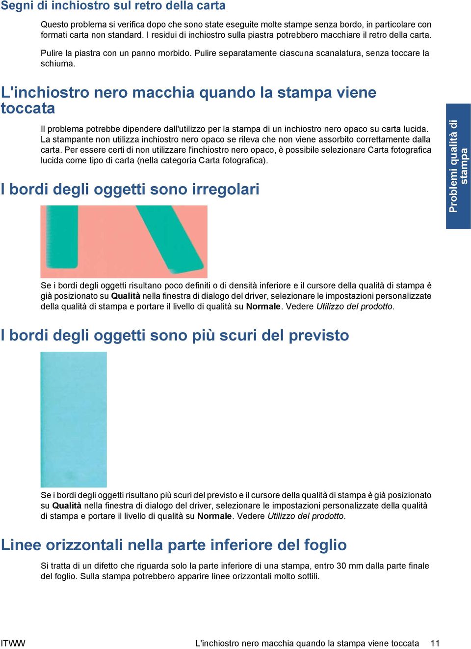 L'inchiostro nero macchia quando la viene toccata Il problema potrebbe dipendere dall'utilizzo per la di un inchiostro nero opaco su carta lucida.