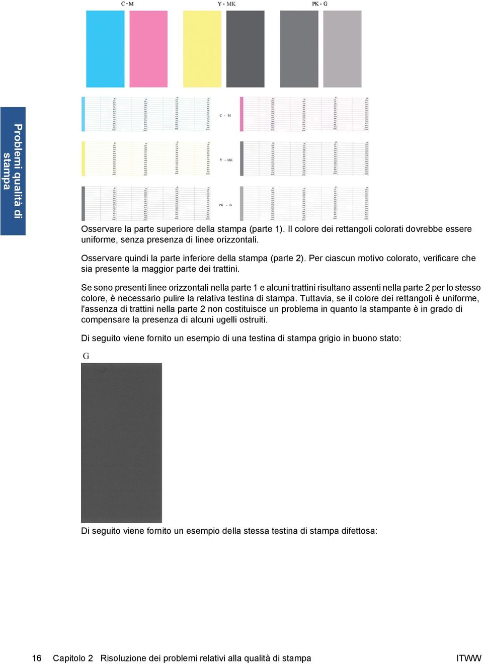 Se sono presenti linee orizzontali nella parte 1 e alcuni trattini risultano assenti nella parte 2 per lo stesso colore, è necessario pulire la relativa testina di.