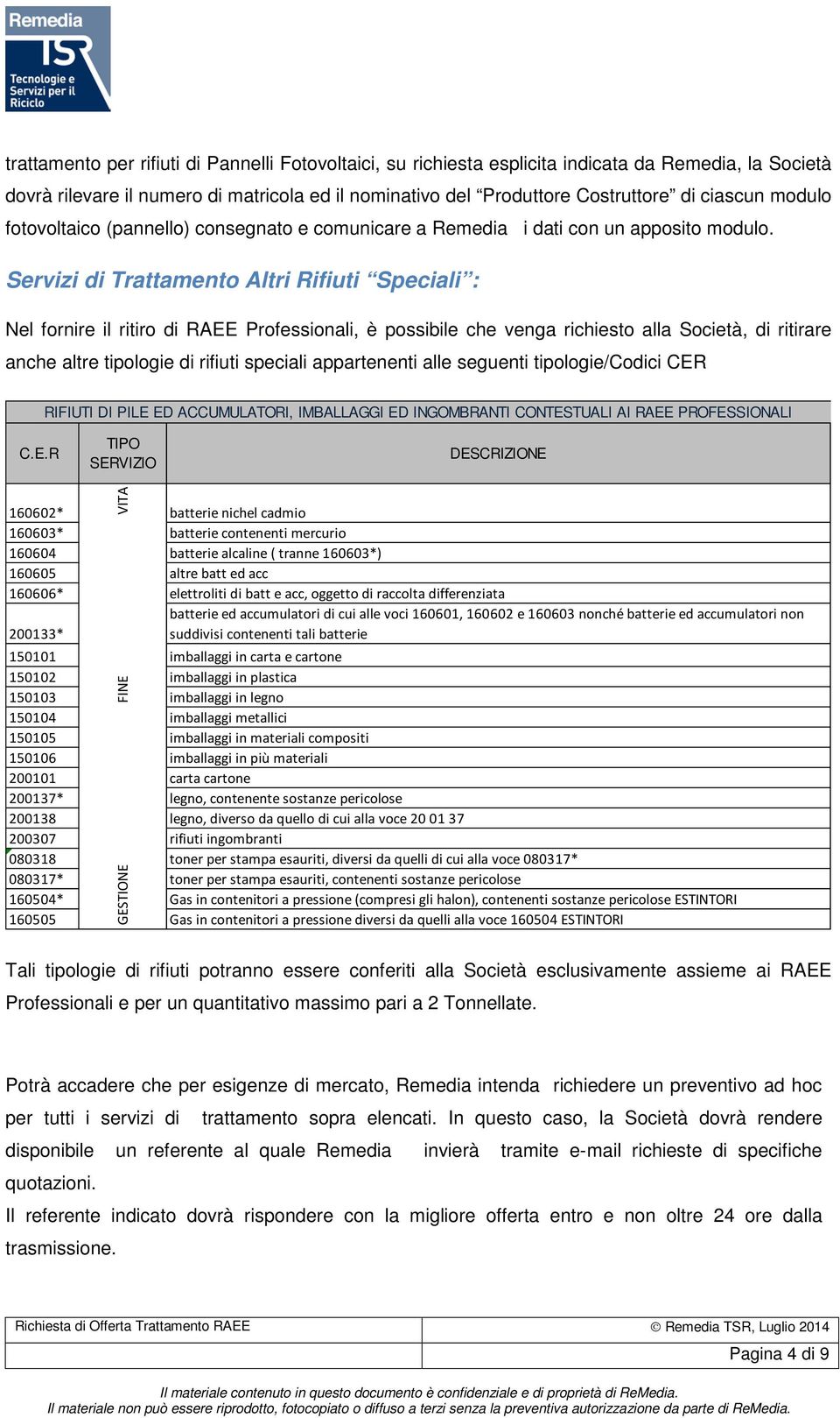 Servizi di Trattamento Altri Rifiuti Speciali : Nel fornire il ritiro di RAEE Professionali, è possibile che venga richiesto alla Società, di ritirare anche altre tipologie di rifiuti speciali