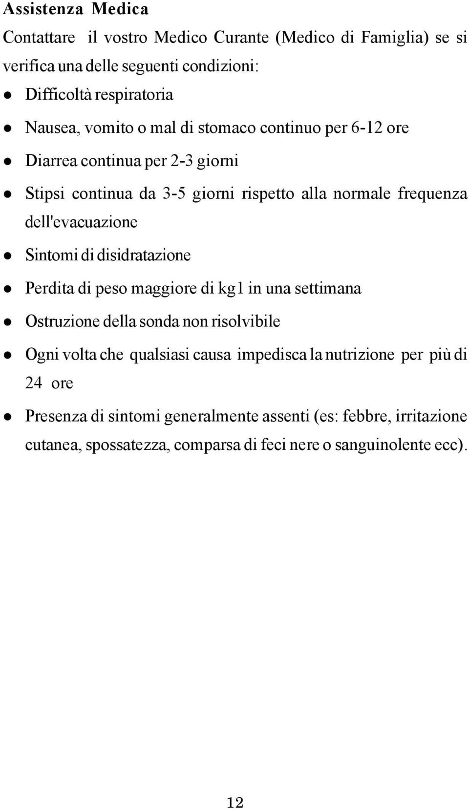 Sintomi di disidratazione Perdita di peso maggiore di kg1 in una settimana Ostruzione della sonda non risolvibile Ogni volta che qualsiasi causa impedisca la